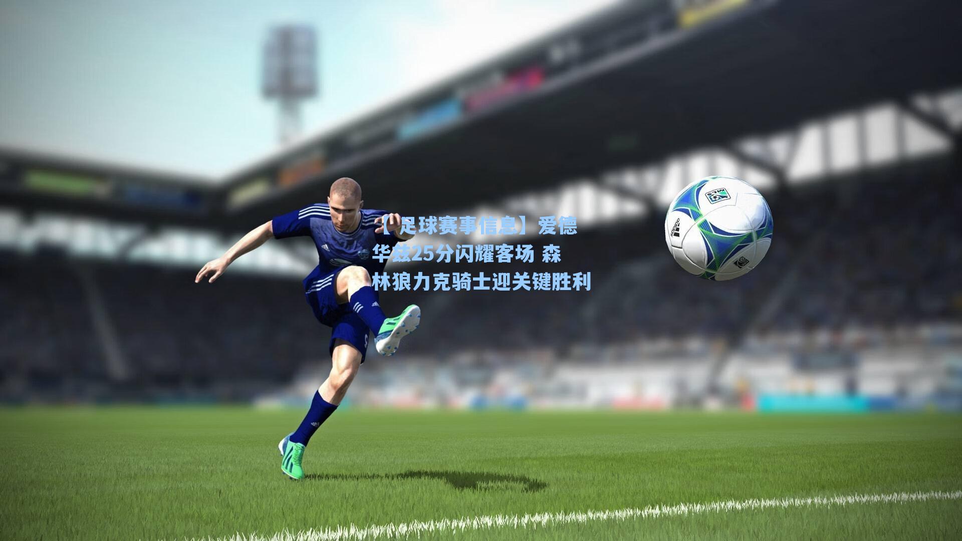 【 足球赛事信息】爱德华兹25分闪耀客场 森林狼力克骑士迎关键胜利