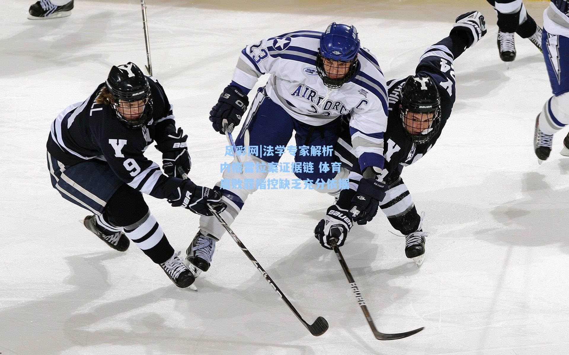  足彩网|法学专家解析内格雷拉案证据链 体育腐败罪指控缺乏充分依据