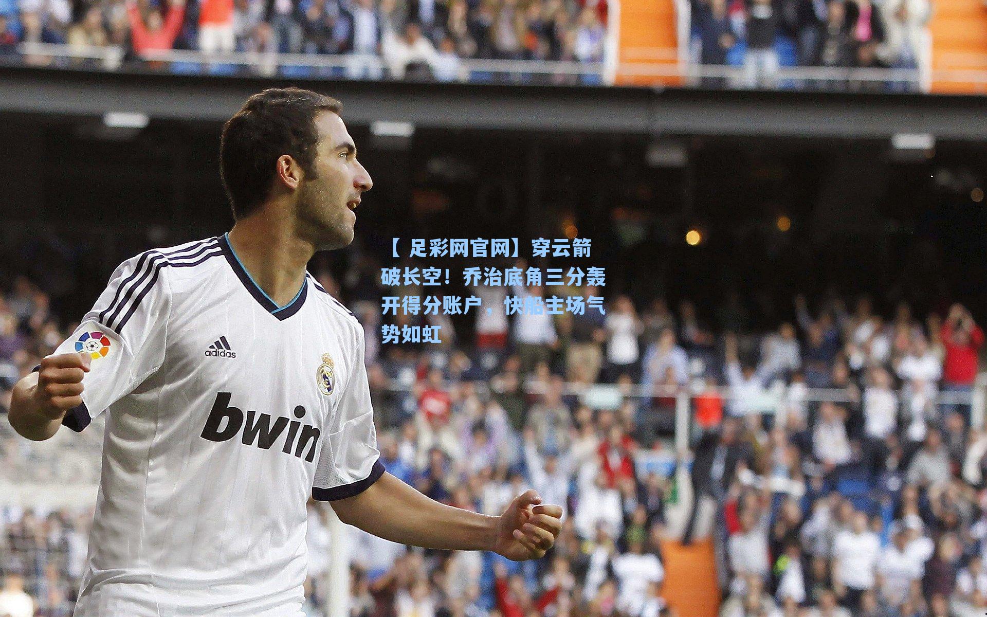 【 足彩网官网】穿云箭破长空！乔治底角三分轰开得分账户，快船主场气势如虹
