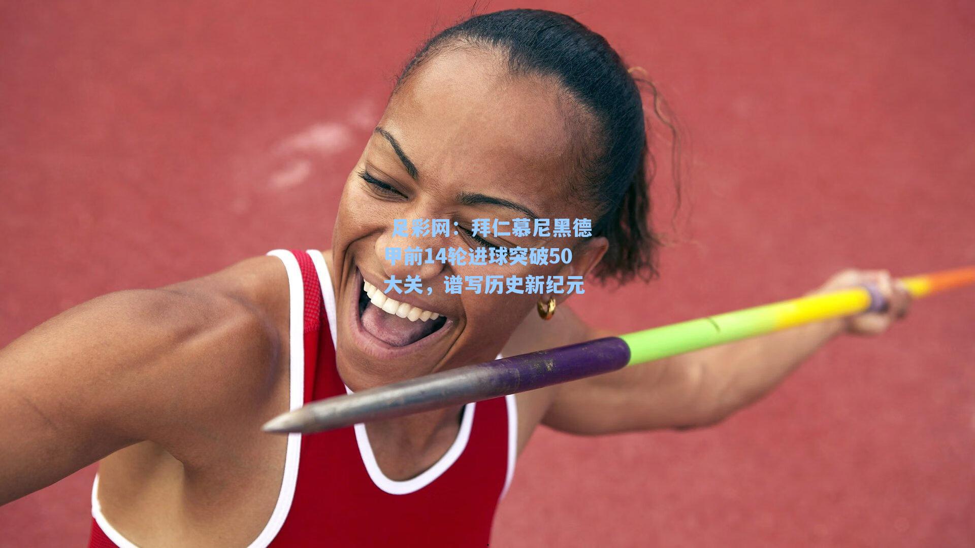  足彩网：拜仁慕尼黑德甲前14轮进球突破50大关，谱写历史新纪元