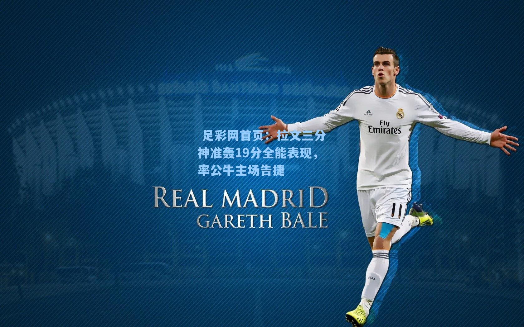  足彩网首页：拉文三分神准轰19分全能表现，率公牛主场告捷