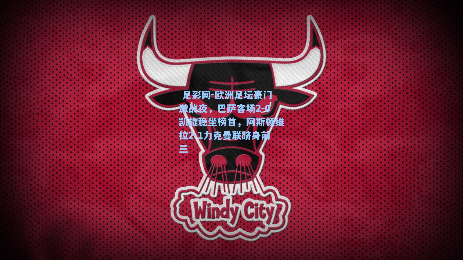 欧洲足坛豪门激战夜,巴萨客场2-0凯旋稳坐榜首,阿斯顿维拉2-1力克曼联跻身前三