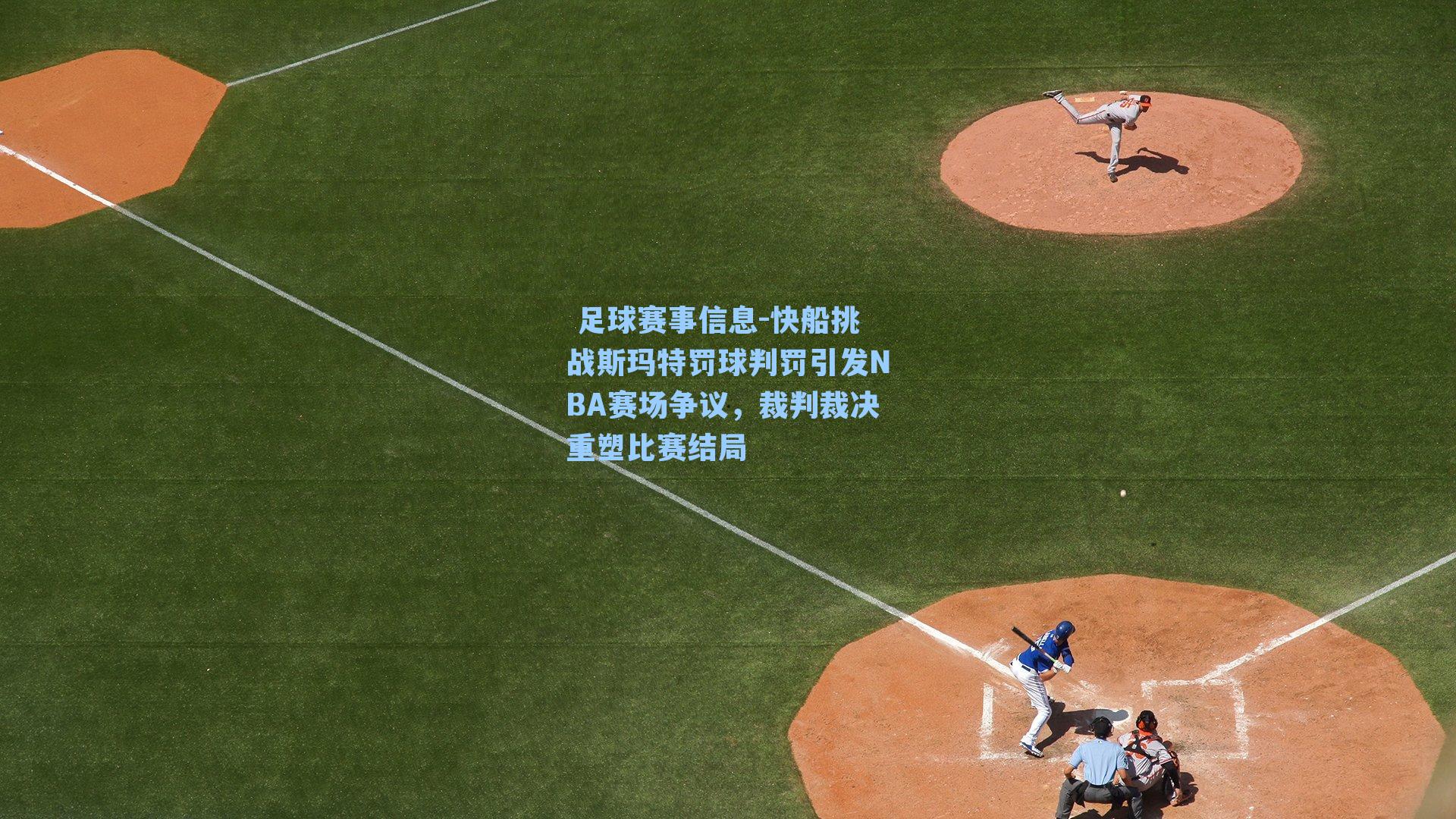  足球赛事信息-快船挑战斯玛特罚球判罚引发NBA赛场争议，裁判裁决重塑比赛结局