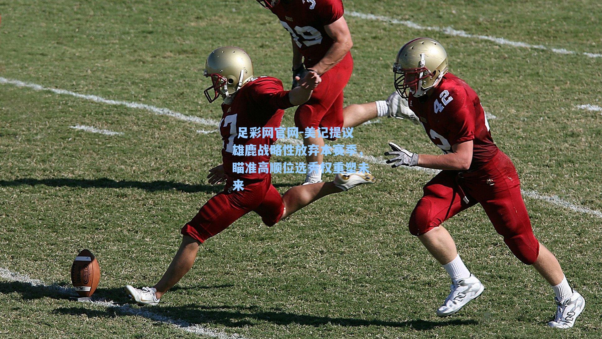  足彩网官网-美记提议雄鹿战略性放弃本赛季，瞄准高顺位选秀权重塑未来