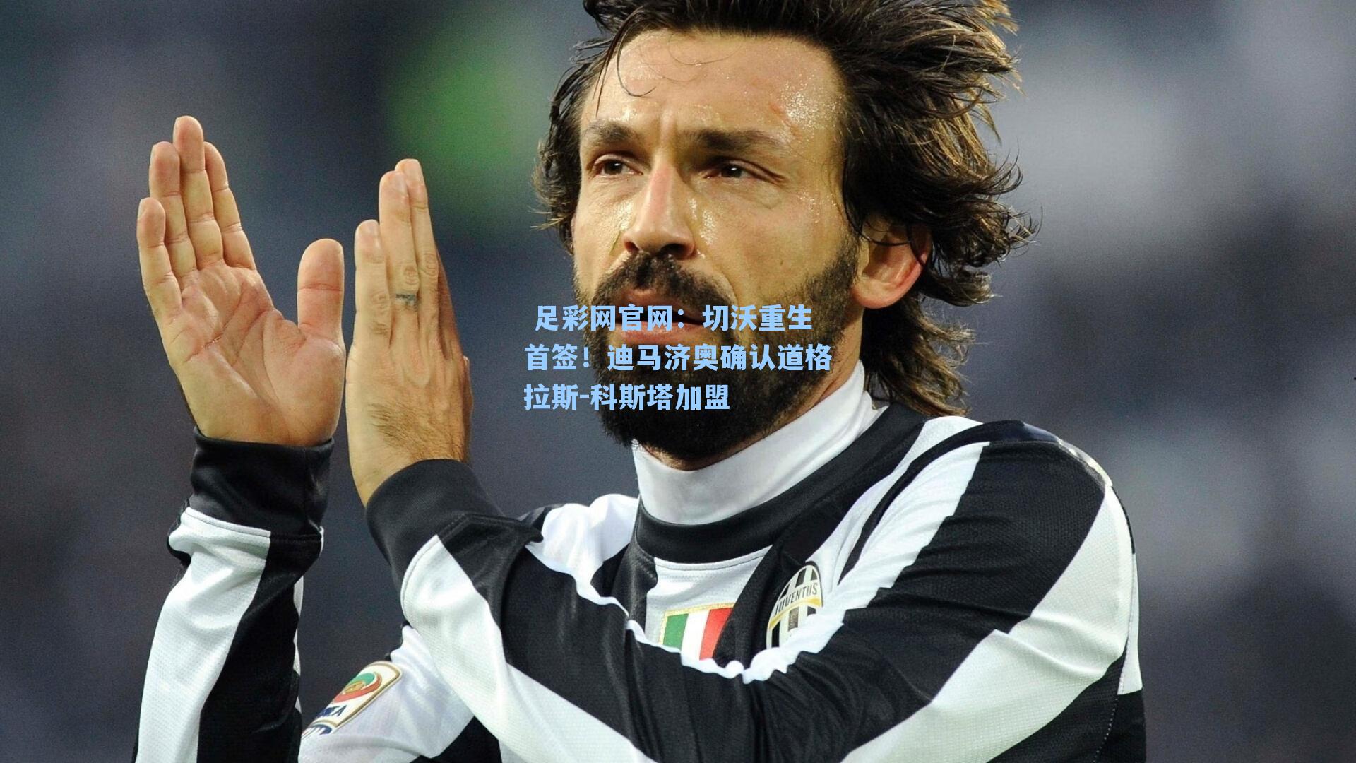  足彩网官网：切沃重生首签！迪马济奥确认道格拉斯-科斯塔加盟