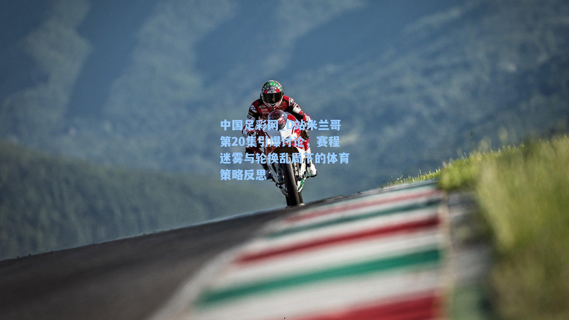 中国足彩网_D站米兰哥第20集引爆讨论，赛程迷雾与轮换乱局下的体育策略反思