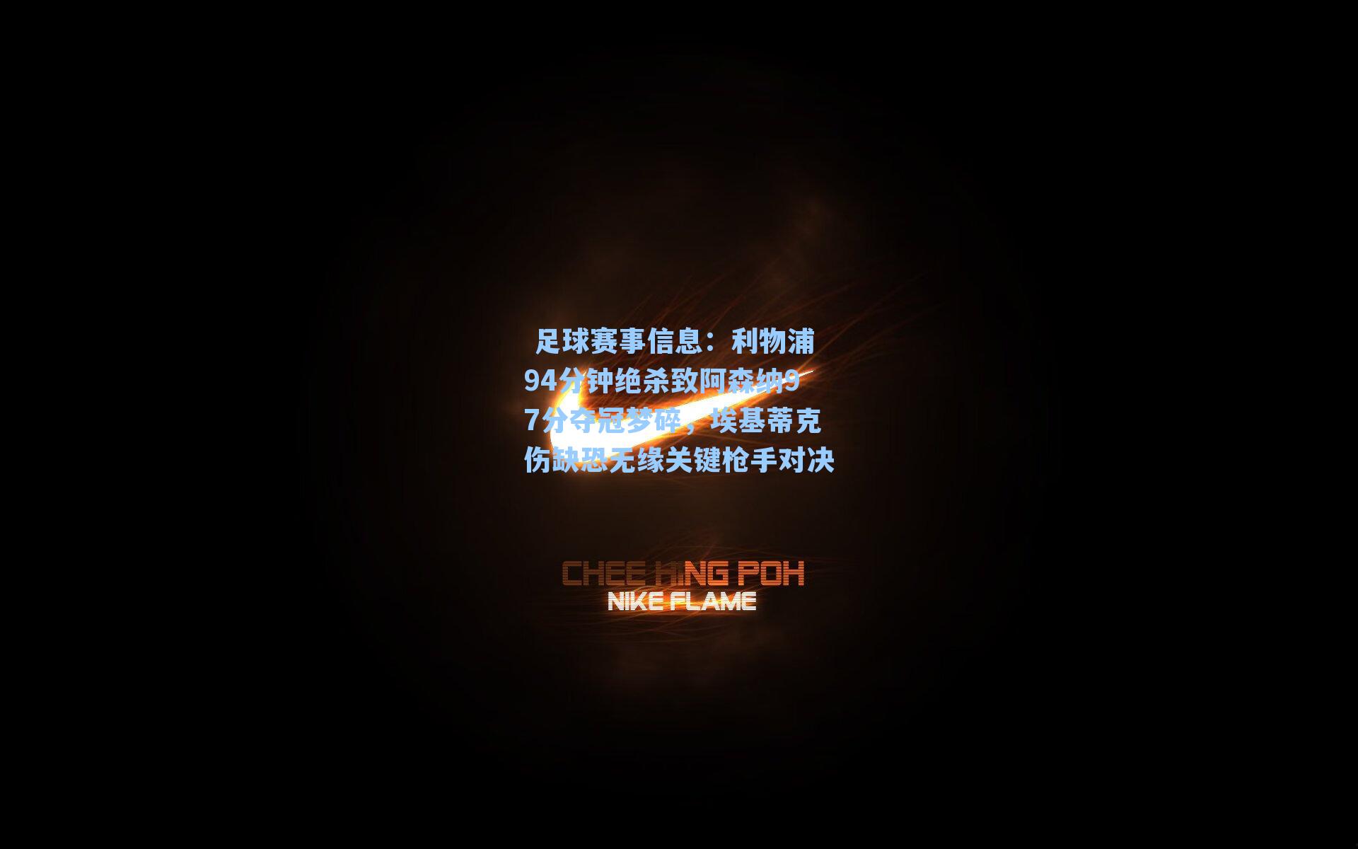 足球赛事信息:利物浦94分钟绝杀致阿森纳97分夺冠梦碎,埃基蒂克伤缺恐无缘关键枪手对决