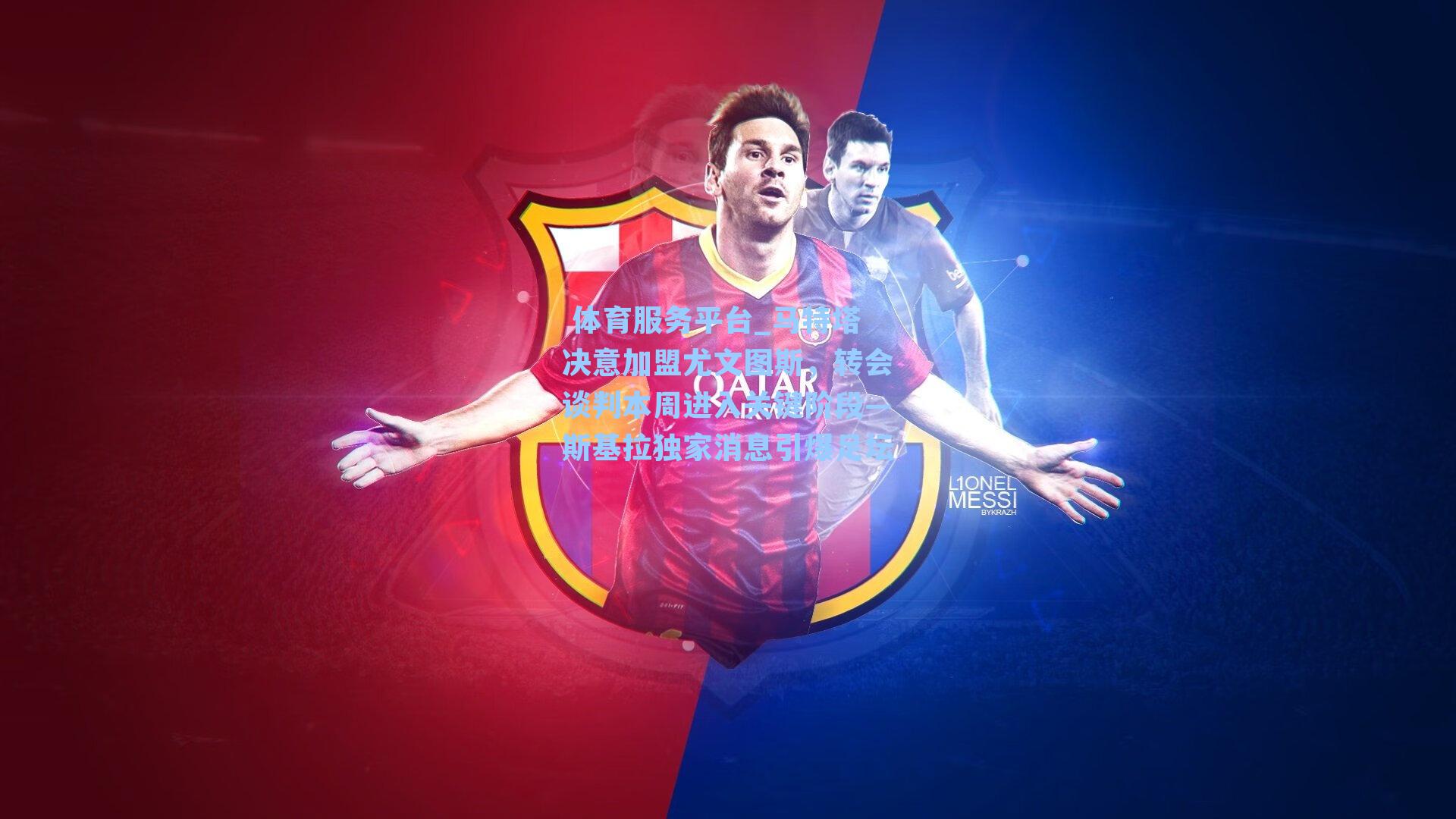 体育服务平台_马特塔决意加盟尤文图斯,转会谈判本周进入关键阶段—斯基拉独家消息引爆足坛