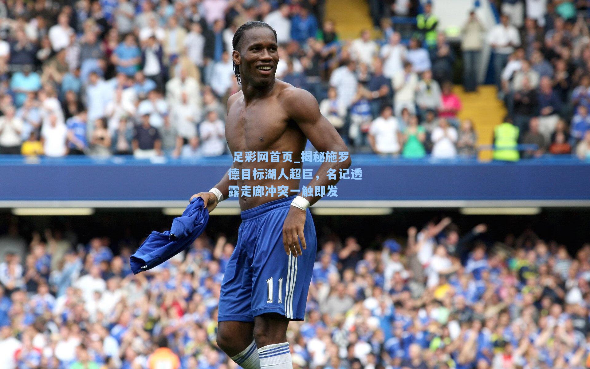  足彩网首页_揭秘施罗德目标湖人超巨，名记透露走廊冲突一触即发
